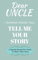 Dear Uncle Guided Journal For Memory Keepsake, I Wanna Know You, Tell Me Your Life Story: A Special Journal For Uncles To Share Their Story B0DSDMMJCF Book Cover