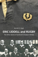 Eric Liddell and Rugby: The Other Game of Scotland's Greatest Athlete 1839759054 Book Cover