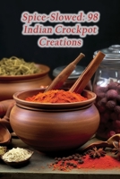Spice-Slowed: 98 Indian Crockpot Creations B0CP6KS85S Book Cover