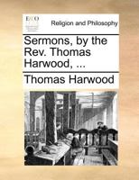 Sermons, by the Rev. Thomas Harwood, ... 1170721249 Book Cover