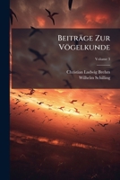 Beiträge Zur Vögelkunde: In Vollständigen Beschreibungen Mehrer Neu Entdeckter U. Vieler Seltener Oder Nicht Gehörig Beobachteter Deutscher Vögel, Volume 3 1270743988 Book Cover