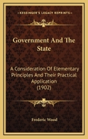 Government and the State: A Consideration of Elementary Principles and Their Practical Application 1164660098 Book Cover