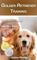 Golden Retriever Training: The Complete Guide to Training the Best Dog Ever 1719859221 Book Cover