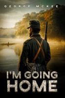 I’m Going Home: This Is The Story Of A Young Couple Struggling To Make A life For Themselves Cut Short By The Civil War 196462990X Book Cover