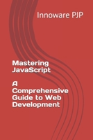 Mastering JavaScript: A Comprehensive Guide to Web Development B0C6P8FSNM Book Cover