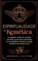 Espiritualidade Kemética: Os segredos ocultos da evolução espiritual, os princípios esquecidos de uma existência elevada e a antiga sabedoria da unidade divina (Portuguese Edition) 195771834X Book Cover