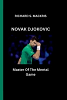 NOVAK DJOKOVIC: Master Of The Mental Game B0CH2BSRGV Book Cover