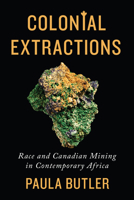 Colonial Extractions: Race and Canadian Mining in Contemporary Africa 1442649321 Book Cover