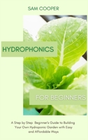 Hydroponics for Beginners: A Step by Step Beginners Guide to Building Your Own Hydroponic Garden with Easy and Affordable Ways 1914128192 Book Cover