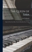 The Queen of Saba: Opera in Four Acts, After a Text by Mosenthal. Op. 27, Issue 4 1018044124 Book Cover