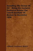 Sounding the Ocean of Air - Being Six Lectures Delivered Before the Lowell Institute of Boston in December 1898 1023169002 Book Cover