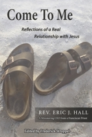 Come To Me: Reflections of a real relationship with Jesus B0C5SHBVZF Book Cover