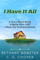 I Have It All: A Story About Being A Heroic Mom and A Rock Star Businesswoman 1497438861 Book Cover