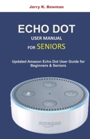 ECHO DOT USER MANUAL FOR SENIORS: Updated Amazon Dot User Guide for Beginners and Seniors 1689078294 Book Cover
