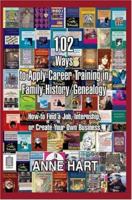 102 Ways to Apply Career Training in Family History/Genealogy: How to Find a Job, Internship, or Create Your Own Business 0595413161 Book Cover