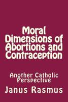 Moral Dimensions of Abortions and Contraception: Another Catholic Perspective 1519106084 Book Cover