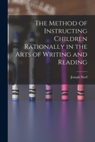 The method of instructing children rationally in the arts of writing and reading 1019242582 Book Cover
