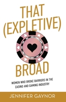 That (Expletive) Broad: Women Who Broke Barriers in the Casino and Gaming Industry 1641379391 Book Cover