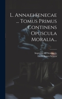 L. Annaei Senecae ... Tomus Primus Continens Opuscula Moralia... 1020532645 Book Cover
