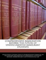 Comprehensive Immigration Reform: The Future Of Undocumented Immigrant Students 1240528035 Book Cover