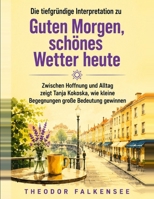 Die tiefgründige Interpretation zu Guten Morgen, schönes Wetter heute: Zwischen Hoffnung und Alltag zeigt Tanja Kokoska, wie kleine Begegnungen große Bedeutung gewinnen (German Edition) B0HC548HHW Book Cover