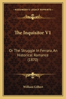 The Inquisitor, Or, the Struggle in Ferrara: An Historical Romance 1120764750 Book Cover