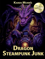 Dragon Steampunk Junk: A Dragon Coloring Book B0C6BRQXTY Book Cover