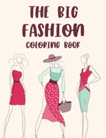 The Big Fashion Coloring Book: Illustrations And Designs Of Stylish Dresses, Bags, And More To Color, A Fashionistas Coloring Pages B08GFRZC8S Book Cover