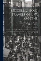 Miscellaneous Travels of J. W. Goethe: Comprising Letters from Switzerland; The Campaign in France, 1792; The Siege of Mainz; And a Tour on the Rhine, Maine, and Neckar, 1814-15 1021720925 Book Cover