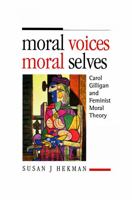 Moral Voices, Moral Selves: Carol Gilligan and Feminist Moral Theory 0271014830 Book Cover