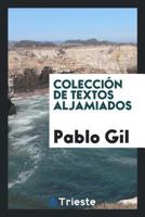 Colecci�n de Textos Aljamiados, Publicada Por Pablo Gil, Juli�n Ribera Y Mariano Sanchez 0649001907 Book Cover