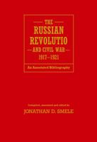 The Russian Revolution and Civil War, 1917-1921: An Annotated Bibliography 0826456189 Book Cover