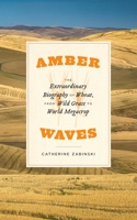 Amber Waves: The Extraordinary Biography of Wheat, from Wild Grass to World Megacrop 022655371X Book Cover