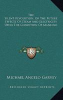 The Silent Revolution, Or, the Future Effects of Steam and Electricity Upon the Condition of Mankind 1103293559 Book Cover