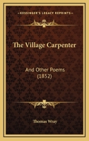 The Village Carpenter: And Other Poems 1165656167 Book Cover