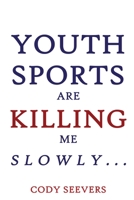 Youth Sports Are Killing Me Slowly B0FQCPPRWL Book Cover