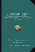 A Woman's Work: Being Memorials Of Eliza Fletcher, With A Sketch Of Her Life 1164557033 Book Cover