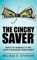 The Cinchy Saver: How to Get Financially Fit and Escape the Miserable Moneygrumps 1452545561 Book Cover