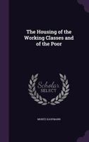 The housing of the working classes and of the poor 1165083396 Book Cover