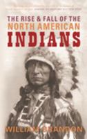 The Rise and Fall of North American Indians: From Prehistory Through Geronimo 1589790367 Book Cover