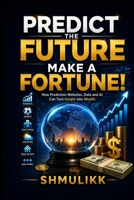 Predict the future and make a fortune!: how to decode the new rags to riches frontier! 1456684353 Book Cover