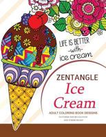 Zentangle Ice Cream Adult Coloring Book Designs: Patterns for Relaxation and Stress Relief (Zentangle Art and Color) 1974280705 Book Cover
