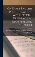 On Early English Pronunciation, With Especial Reference to Shakspere and Chaucer 1017529558 Book Cover