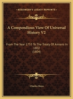 A Compendious View Of Universal History V2: From The Year 1753 To The Treaty Of Amiens In 1802 1437450253 Book Cover