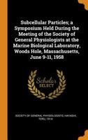 Subcellular particles; a symposium held during the meeting of the Society of General Physiologists at the Marine Biological Laboratory, Woods Hole, Massachusetts, June 9-11, 1958 1018591885 Book Cover