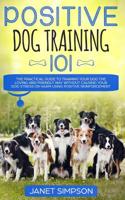 Positive Dog Training 101: The Practical Guide to Training Your Dog the Loving and Friendly Way Without Causing your Dog Stress or Harm Using Positive Reinforcement 199918839X Book Cover