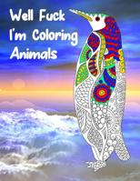 Well Fuck I'm Coloring Animals: Mandala Adult Swear Word Coloring Book For Fun, Relaxation, And Stress Relief 1081351225 Book Cover