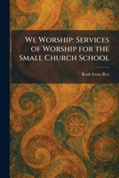 We Worship: Services of Worship for the Small Church School 1026082579 Book Cover