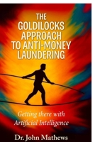 The Goldilocks Approach to Anti-Money Laundering: Getting there with Artificial Intelligence B0GC6MKRHY Book Cover