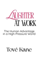 Laughter At Work: The Human Advantage in a High-Pressure World B0GF77VGBG Book Cover